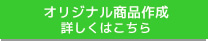 オリジナル商品作成詳しくはこちら